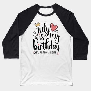 July Is My Birthday - Yes, The Whole Month Baseball T-Shirt